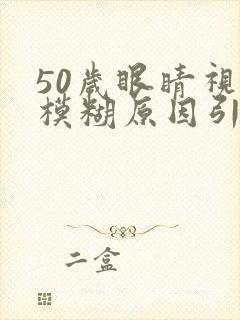 50岁眼睛视力模糊原因引起的