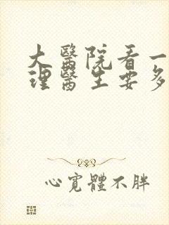 大医院看一次心理医生要多少钱