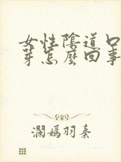 女性阴道口长肉芽怎么回事