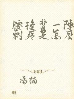 腰后背一阵一阵刺疼是怎么回事
