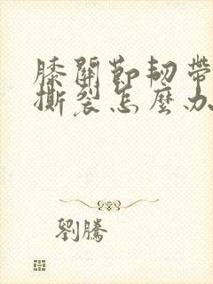 膝关节韧带拉伤撕裂怎么办恢复快