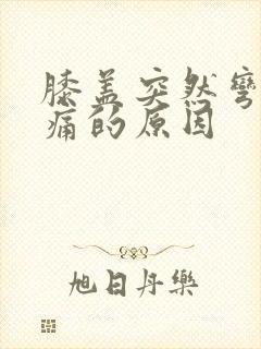 膝盖突然弯曲疼痛的原因