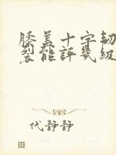 膝盖十字韧带断裂能评几级伤残