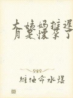 大姨妈推迟半个月是怀孕了吗