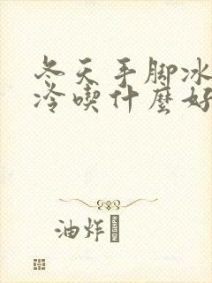 冬天手脚冰凉怕冷吃什么好