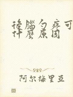 后脑勺疼可能是什么原因