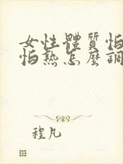 女性体质怕冷又怕热怎么调理