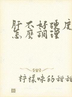 肝不好硬度不好怎么调理