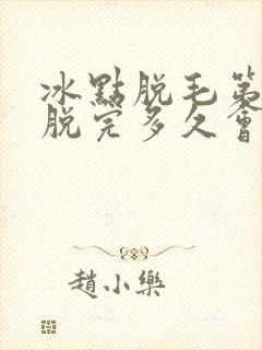 冰点脱毛第一次脱完多久会长出来