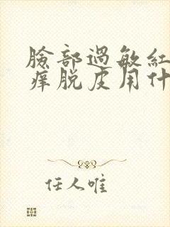 脸部过敏红肿发痒脱皮用什么方法