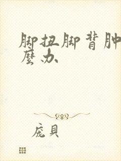 脚扭脚背肿了怎么办