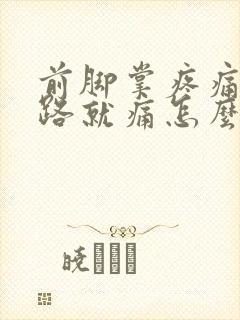 前脚掌疼痛一走路就痛怎么办