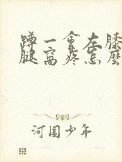 蹲一会左膝盖后腿窝疼怎么办