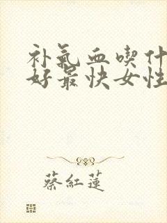 补气血吃什么最好最快女性