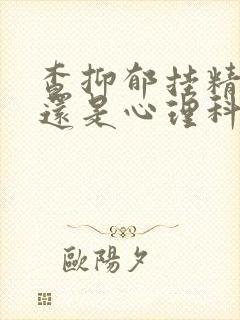 查抑郁挂精神科还是心理科封面