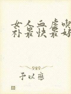 女人血虚吃什么补最快最好