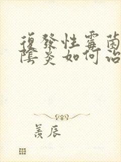 复发性霉菌性的阴炎如何治疗