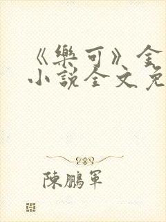 《乐可》金银花小说全文免费阅读