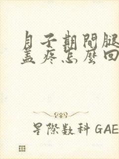 月子期间腿疼膝盖疼怎么回事