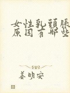 女性乳头胀痛的原因有哪些