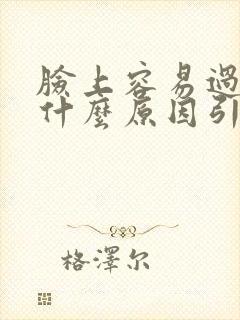 脸上容易过敏是什么原因引起的