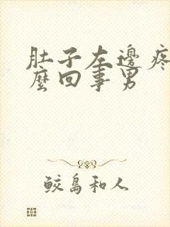 肚子左边疼是怎么回事男