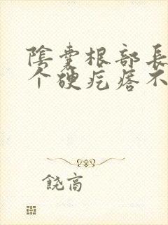 阴囊根部长了一个硬疙瘩不痛不痒