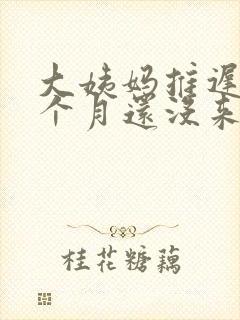 大姨妈推迟了一个月还没来怎么办