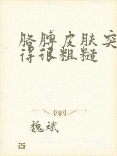 胳膊皮肤突然变得很粗糙