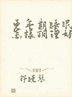 更年期睡眠不好怎样调理好