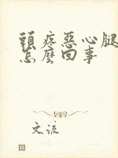 头疼恶心腿疼是怎么回事