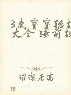 3岁宝宝听故事大全 睡前故事