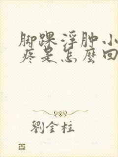 脚踝浮肿小腿酸疼是怎么回事
