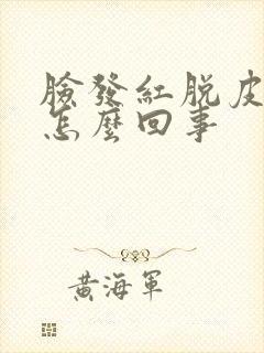脸发红脱皮发痒怎么回事
