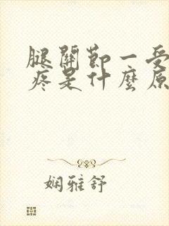 腿关节一受寒就疼是什么原因