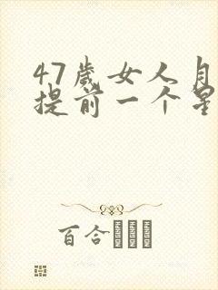 47岁女人月经提前一个星期啥原因