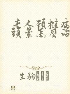 老人颈椎病导致头晕怎么治疗封面