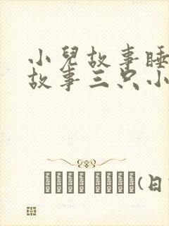 小儿故事睡前讲故事三只小猪