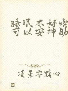 睡眠不好吃什么可以安神助眠