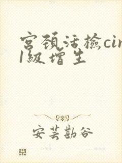 宫颈活检cin1级增生