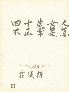 四十岁女人月经不正常是怎么回事