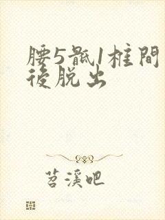 腰5骶1椎间盘后脱出