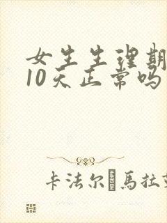 女生生理期推迟10天正常吗