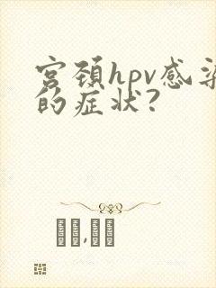宫颈hpv感染的症状?