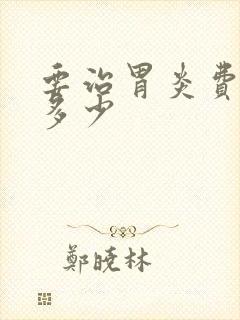 要治胃炎费用花多少