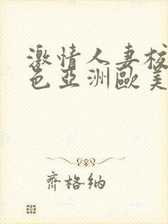激情人妻校园春色亚洲欧美