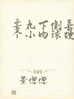睾丸下侧长了一个小肉球硬硬的封面