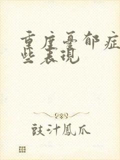 重度忧郁症有哪些表现