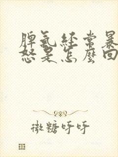 脾气经常暴躁易怒是怎么回事