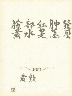 脸部红肿发痒流黄水是怎么回事